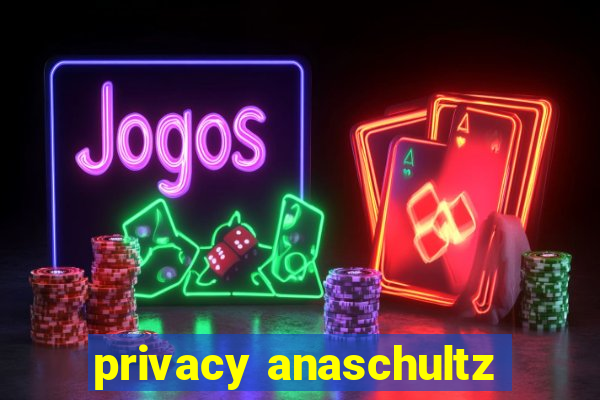 privacy anaschultz